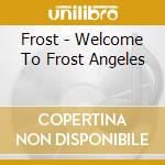 Frost - Welcome To Frost Angeles cd musicale di Frost