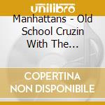 Manhattans - Old School Cruzin With The Manhattans cd