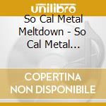 So Cal Metal Meltdown - So Cal Metal Meltdown cd