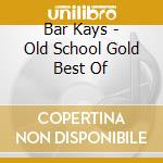 Bar Kays - Old School Gold Best Of cd musicale di Bar Kays
