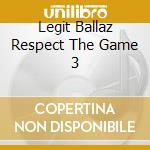 Legit Ballaz Respect The Game 3 cd musicale