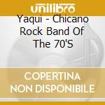Yaqui - Chicano Rock Band Of The 70'S cd musicale di Yaqui