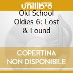 Old School Oldies 6: Lost & Found cd musicale