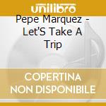 Pepe Marquez - Let'S Take A Trip cd