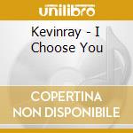 Kevinray - I Choose You cd musicale