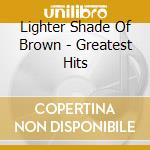 Lighter Shade Of Brown - Greatest Hits cd