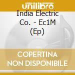 India Electric Co. - Ec1M (Ep) cd musicale di India Electric Co.