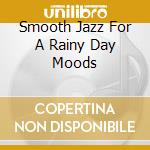 Smooth Jazz For A Rainy Day Moods cd