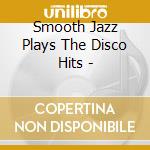 Smooth Jazz Plays The Disco Hits - cd