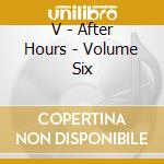 V - After Hours - Volume Six cd