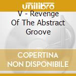 V - Revenge Of The Abstract Groove cd