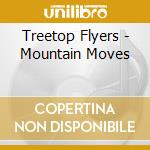Treetop Flyers - Mountain Moves cd musicale di Treetop Flyers