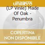 (LP Vinile) Made Of Oak - Penumbra
