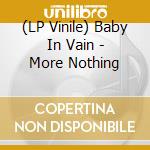 (LP Vinile) Baby In Vain - More Nothing lp vinile di Baby in vain