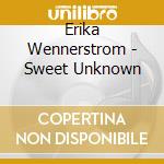 Erika Wennerstrom - Sweet Unknown cd musicale di Erika Wennerstrom