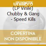 (LP Vinile) Chubby & Gang - Speed Kills lp vinile