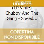 (LP Vinile) Chubby And The Gang - Speed Kills lp vinile