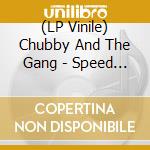 (LP Vinile) Chubby And The Gang - Speed Kills vinile