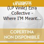 (LP Vinile) Ezra Collective - Where I'M Meant To Be vinile