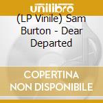 (LP Vinile) Sam Burton - Dear Departed vinile