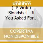 (LP Vinile) Blondshell - If You Asked For A Picture vinile