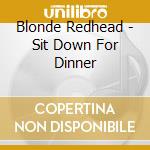Blonde Redhead - Sit Down For Dinner cd