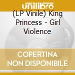 (LP Vinile) King Princess - Girl Violence vinile