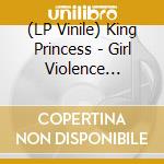 (LP Vinile) King Princess - Girl Violence (Indie Exclusive Lp) vinile