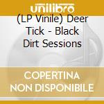 (LP Vinile) Deer Tick - Black Dirt Sessions lp vinile di Deer Tick