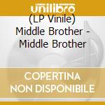 (LP Vinile) Middle Brother - Middle Brother lp vinile di Middle Brother