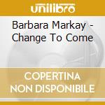 Barbara Markay - Change To Come cd