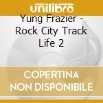 Yung Frazier - Rock City Track Life 2 cd