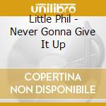 Little Phil - Never Gonna Give It Up