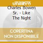 Charles Bowen Sr. - Like The Night cd