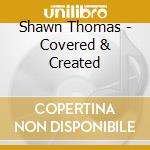 Shawn Thomas - Covered & Created cd musicale di Shawn Thomas