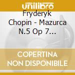Fryderyk Chopin - Mazurca N.5 Op 7 N.1 (1831) In Si cd