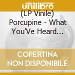 (LP Vinile) Porcupine - What You'Ve Heard Isn'T Real lp vinile di Porcupine