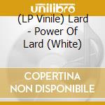 (LP Vinile) Lard - Power Of Lard (White) vinile