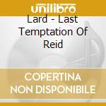 Lard - Last Temptation Of Reid cd musicale di LARD