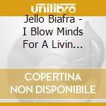 Jello Biafra - I Blow Minds For A Livin (2 Cd) cd