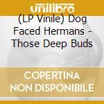 (LP Vinile) Dog Faced Hermans - Those Deep Buds