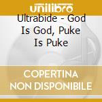 Ultrabide - God Is God, Puke Is Puke cd