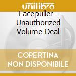 Facepuller - Unauthorized Volume Deal cd musicale di FACEPULLER