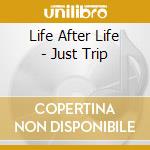 Life After Life - Just Trip cd