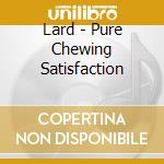 Lard - Pure Chewing Satisfaction cd