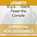 B.g.k. - Dutch Feast-the Comple cd musicale di B.G.K.