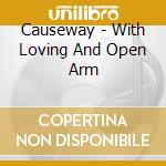 Causeway - With Loving And Open Arm cd