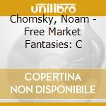 Chomsky, Noam - Free Market Fantasies: C cd