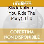 Black Kalima - You Ride The Pony(i Ll B