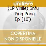 (LP Vinile) Snfu - Ping Pong Ep (10